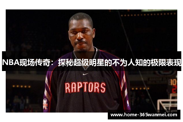 NBA现场传奇：探秘超级明星的不为人知的极限表现